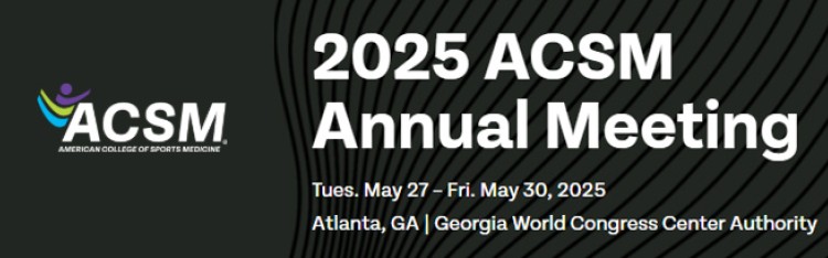 May 27 - 30, 2025: ACSM Annual Meeting & World Congresses
